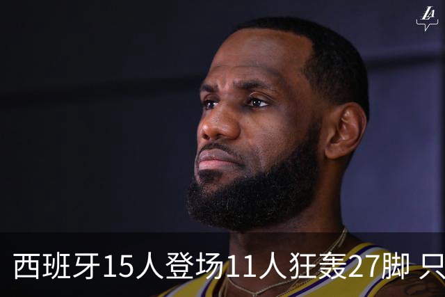 西班牙15人登场11人狂轰27脚 只收获0-0该是谁的锅？